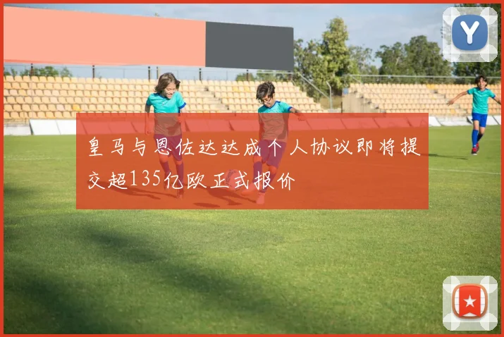 皇马与恩佐达达成个人协议即将提交超135亿欧正式报价