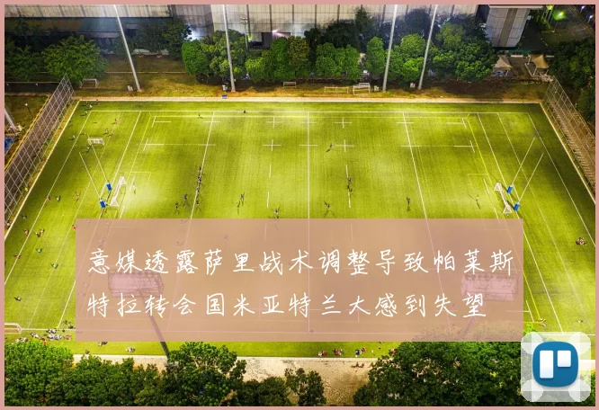 意媒透露萨里战术调整导致帕莱斯特拉转会国米亚特兰大感到失望