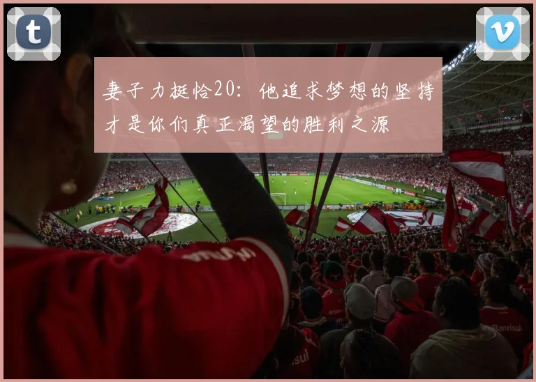 妻子力挺恰20：他追求梦想的坚持才是你们真正渴望的胜利之源