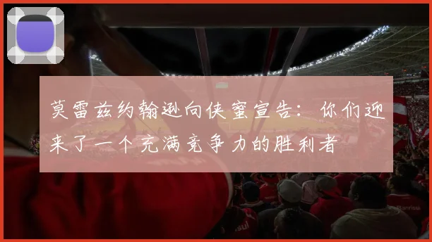 莫雷兹约翰逊向侠蜜宣告：你们迎来了一个充满竞争力的胜利者